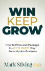 Win Keep Grow: How to Price and Package to Accelerate Your Subscription Business Cover Image