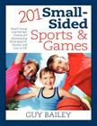 201 Small-Sided Sports & Games: Small Group & Partner Games for Maximizing Participation, Fitness & Fun in PE! By Guy Bailey Cover Image