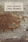 The Great American Land Bubble: The Amazing Story of Land-Grabbing, Speculations, and Booms from Colonial Days to the Present Time Cover Image