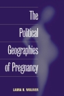 The Political Geographies of Pregnancy By Laura R. Woliver Cover Image