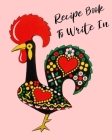 Recipe Book To Write In: Rooster Cookbook, recipe book to write in, ideal for keeping all the traditional family recipes that you collect. By Ruy R Cover Image