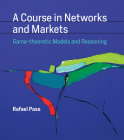 A Course in Networks and Markets: Game-theoretic Models and Reasoning Cover Image