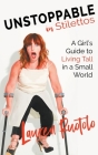 Unstoppable in Stilettos: A Girl's Guide to Living Tall in a Small World By Lauren Ruotolo Cover Image