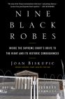 Nine Black Robes: Inside the Supreme Court's Drive to the Right and Its Historic Consequences By Joan Biskupic Cover Image