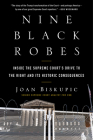 Nine Black Robes: Inside the Supreme Court's Drive to the Right and Its Historic Consequences Cover Image