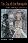 The Cry of the Renegade: Politics and Poetry in Interwar Chile By Raymond B. Craib Cover Image