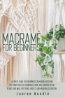 Macramè for Beginners: Ultimate Guide for Beginners on Making Macramè Patterns such as Handmade Home and Garden Décor, Plant and Wall Pattern Cover Image