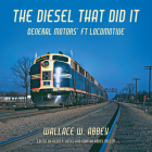 The Diesel That Did It: General Motors' FT Locomotive (Railroads Past and Present) Cover Image