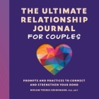 The Ultimate Relationship Journal for Couples: Prompts and Practices to Connect and Strengthen Your Bond By Miriam Torres Brinkmann, PhD, LMFT Cover Image