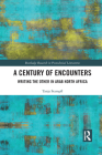 A Century of Encounters: Writing the Other in Arab North Africa (Routledge Research in Postcolonial Literatures) By Tanja Stampfl Cover Image
