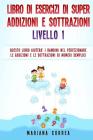 LIBRO DI ESERCIZI Di SUPER ADDIZIONI E SOTTRAZIONI LIVELLO 1: QUESTO LIBRO AIUTERA I BAMBINI NEL PERFEZIONARE LE ADDIZIONI E LE SOTTRAZIONI Di NUMERI By Mariana Correa Cover Image