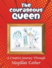 The Courageous Queen: A Creative Journey Through the Story of Esther Cover Image