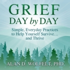 Grief Day by Day: Simple, Everyday Practices to Help Yourself Survive... and Thrive By Alan D. Wolfelt, Adam Verner (Read by) Cover Image