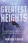 To the Greatest Heights: Facing Danger, Finding Humility, and Climbing a Mountain of Truth Cover Image