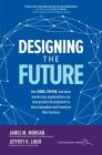 Designing the Future: How Ford, Toyota, and Other World-Class Organizations Use Lean Product Development to Drive Innovation and Transform Their Busin By James Morgan, Jeffrey K. Liker Cover Image