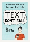 Text, Don't Call: An Illustrated Guide to the Introverted Life By INFJoe Cover Image