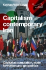 Capitalism in Contemporary Iran: Capital Accumulation, State Formation and Geopolitics Cover Image