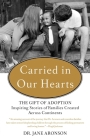 Carried in Our Hearts: The Gift of Adoption: Inspiring Stories of Families Created Across Continents Cover Image