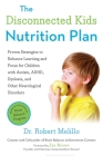 The Disconnected Kids Nutrition Plan: Proven Strategies to Enhance Learning and Focus for Children with Autism, ADHD, Dyslexia, and Other Neurological Disorders (The Disconnected Kids Series) By Dr. Robert Melillo, Zac Brown (Foreword by) Cover Image