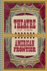Theatre on the American Frontier By Thomas A. Bogar Cover Image