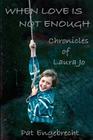 When Love is Not Enough: Chronicles of LauraJo By Pat Engebrecht Cover Image