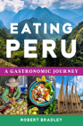 Eating Peru: A Gastronomic Journey By Robert Bradley Cover Image