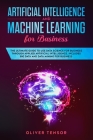 Artificial Intelligence and Machine Learning for Business: The Ultimate Guide to Use Data Science for Business through Applied Artificial Intelligence By Oliver Tensor Cover Image