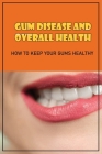 Gum Disease And Overall Health: How To Keep Your Gums Healthy: Oral Health By Elida Bekins Cover Image