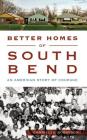 Better Homes of South Bend: An American Story of Courage By Gabrielle Robinson Cover Image