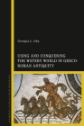 Using and Conquering the Watery World in Greco-Roman Antiquity By Georgia L. Irby Cover Image
