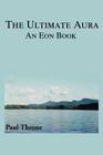 The Ultimate Aura: An Eon Book By Ennave Institute, Paul Throne (With) Cover Image