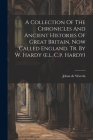 A Collection Of The Chronicles And Ancient Histories Of Great Britain, Now Called England. Tr. By W. Hardy (e.l. C.p. Hardy) Cover Image