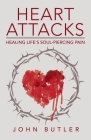 Heart Attacks: Healing Life's Soul-Piercing Pain By John Butler Cover Image