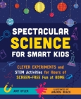 Spectacular Science for Smart Kids: Clever Experiments and STEM Activities for Hours of Screen-Free Fun at Home By Amy Oyler, Amanda Brack (Illustrator) Cover Image