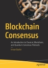 Blockchain Consensus: An Introduction to Classical, Blockchain, and Quantum Consensus Protocols By Imran Bashir Cover Image