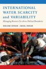 International Water Scarcity and Variability: Managing Resource Use Across Political Boundaries By Shlomi Dinar, Ariel Dinar Cover Image