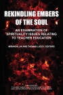 Rekindling Embers of the Soul: An Examination of Spirituality Issues Relating to Teacher Education (Chinese American Educational Research and Development Associ) By Miranda Lin (Editor), Thomas Lucey (Editor) Cover Image