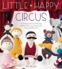 Little Happy Circus: 12 Amigurumi Crochet Toy Patterns for Your Favourite Circus Performers Cover Image
