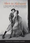 Shot in Alabama: A History of Photography, 1839–1941, and a List of Photographers By Frances Osborn Robb, Frances Osborn Robb (Preface by) Cover Image