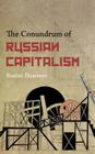 The Conundrum of Russian Capitalism: The Post-Soviet Economy in the World System By Ruslan Dzarasov Cover Image