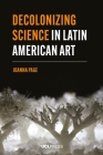 Decolonizing Science in Latin American Art (Modern Americas) Cover Image