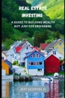 Real Estate Investing: A Guide to Building Wealth Not Just for Beginners Cover Image