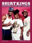 Shirt Kings: Pioneers of Hip Hop Fashion: Paperback Edition By Edwin Phade Sacasa, Alain Ket Mariduena, MC Serch (Foreword by) Cover Image