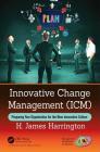 Innovative Change Management (ICM): Preparing Your Organization for the New Innovative Culture (Management Handbooks for Results) By H. James Harrington Cover Image