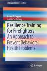 Resilience Training for Firefighters: An Approach to Prevent Behavioral Health Problems (Springerbriefs in Fire) By Karen F. Deppa, Judith Saltzberg Cover Image