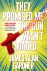 They Promised Me The Gun Wasn't Loaded By James Alan Gardner Cover Image