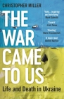 The War Came To Us: Life and Death in Ukraine -- A Waterstones Book of the Year 2023 By Christopher Miller Cover Image