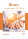 Biopsy: Interpretation of the Liver By Kate Holland (Editor) Cover Image