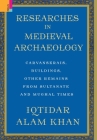 Researches in Medieval Archaeology: Carvanserais, Buildings, Other Remains from Sultanate and Mughal Times By Iqtidar Alam Khan Cover Image