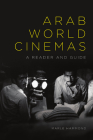 Arab World Cinemas: A Reader and Guide Cover Image